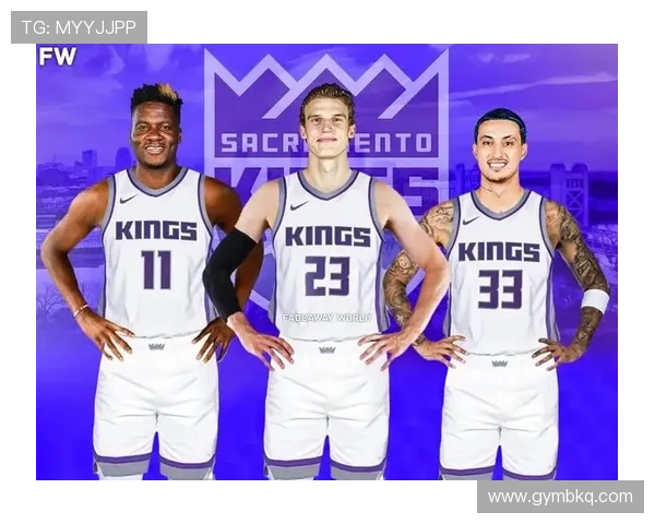 国王队新赛季阵容大调整 揭秘球队未来发展方向与关键球员表现 国王队新赛季阵容大调整 揭秘球队未来发展方向与关键球员表现